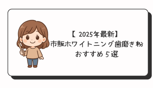【2025年最新】市販ホワイトニング歯磨き粉おすすめ５選と選び方を徹底解説！